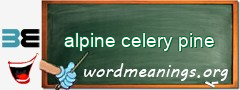 WordMeaning blackboard for alpine celery pine